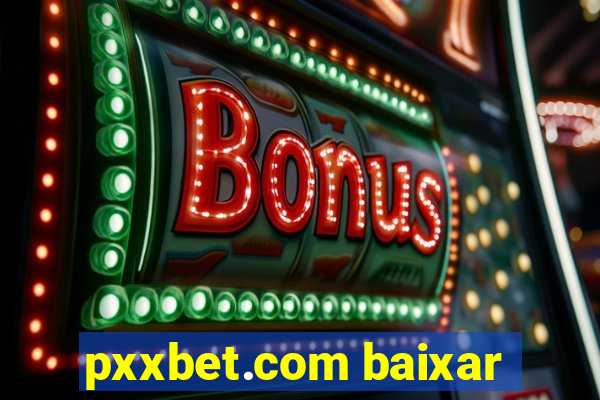 pxxbet.com baixar